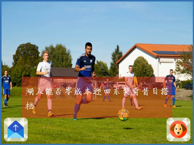 湖人能否零成本迎回东契奇昔日搭档